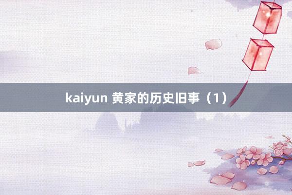 kaiyun 黄家的历史旧事（1）