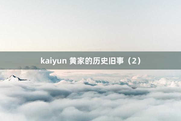 kaiyun 黄家的历史旧事（2）