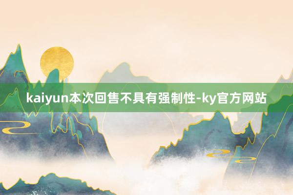 kaiyun本次回售不具有强制性-ky官方网站