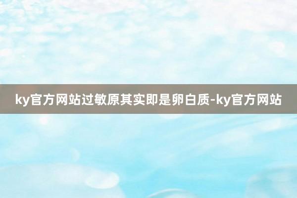 ky官方网站过敏原其实即是卵白质-ky官方网站